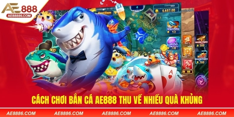 Cách chơi bắn cá AE888 thu về nhiều quà khủng