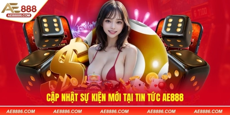Cập nhật sự kiện mới tại tin tức AE888