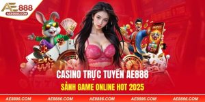 Casino Trực Tuyến AE888 - Sảnh Game Online Hot 2025