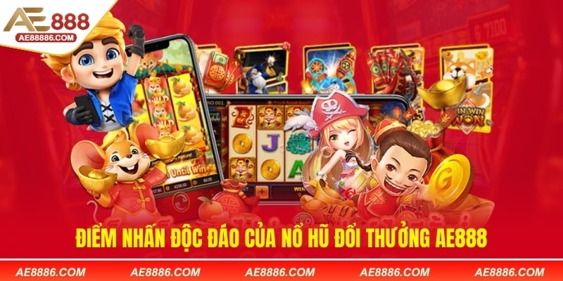 Điểm nhấn độc đáo của nổ hũ đổi thưởng AE888