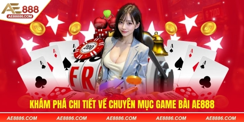 Khám phá chi tiết về chuyên mục game bài AE888
