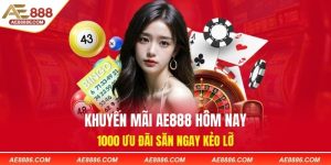 Khuyến Mãi AE888 Hôm Nay - 1000 Ưu Đãi Săn Ngay Kẻo Lỡ