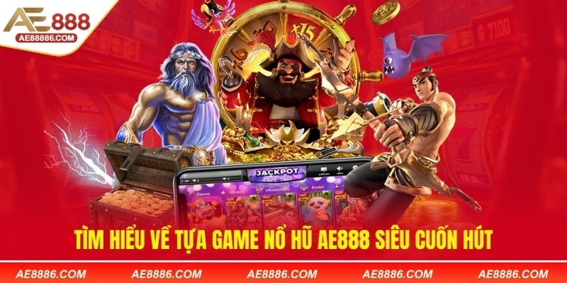 Tìm hiểu về tựa game nổ hũ AE888 siêu cuốn hút