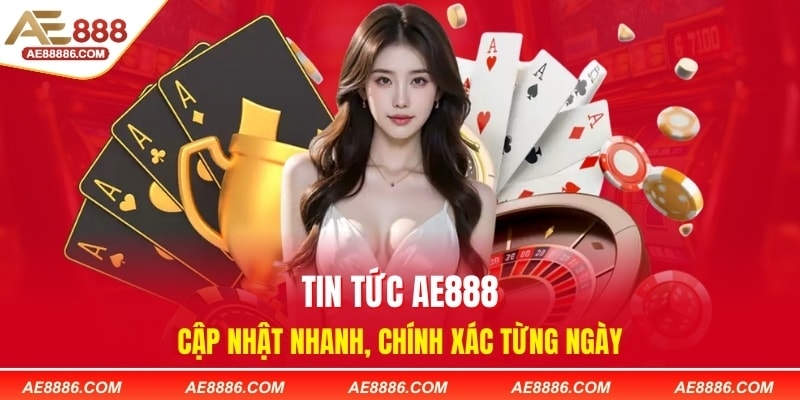Tin Tức AE888 – Cập Nhật Nhanh, Chính Xác Từng Ngày