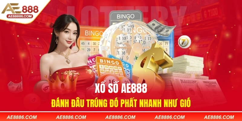 Xổ Số AE888 - Đánh Đâu Trúng Đó Phất Nhanh Như Gió